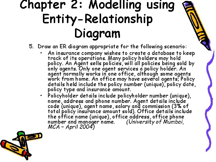 Chapter 2: Modelling using Entity-Relationship Diagram 5. Draw an ER diagram appropriate for the