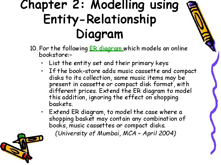 Chapter 2: Modelling using Entity-Relationship Diagram 10. For the following ER diagram which models