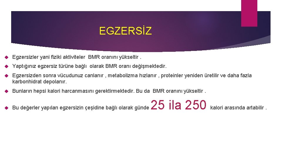 EGZERSİZ Egzersizler yani fiziki aktiviteler BMR oranını yükseltir. Yaptığınız egzersiz türüne bağlı olarak BMR