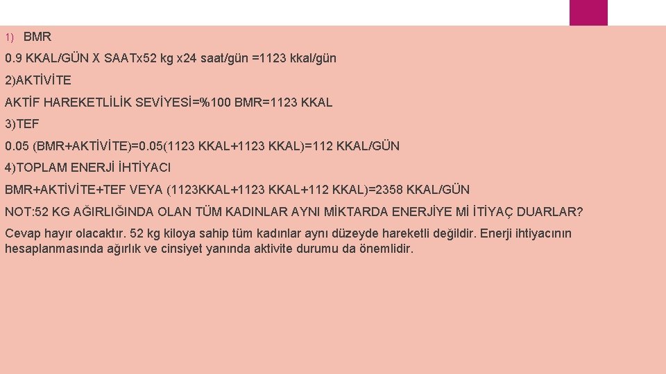 1) BMR 0. 9 KKAL/GÜN X SAATx 52 kg x 24 saat/gün =1123 kkal/gün