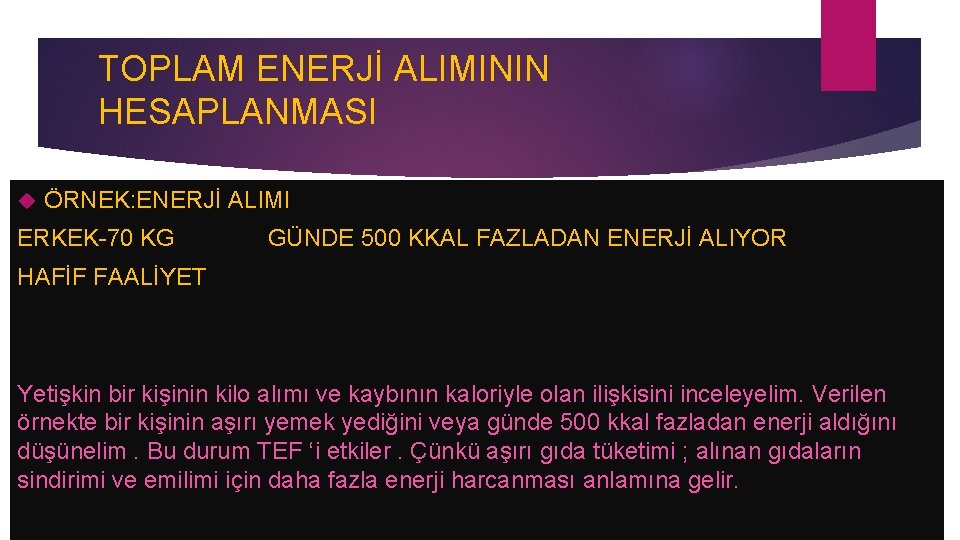 TOPLAM ENERJİ ALIMININ HESAPLANMASI ÖRNEK: ENERJİ ALIMI ERKEK-70 KG GÜNDE 500 KKAL FAZLADAN ENERJİ