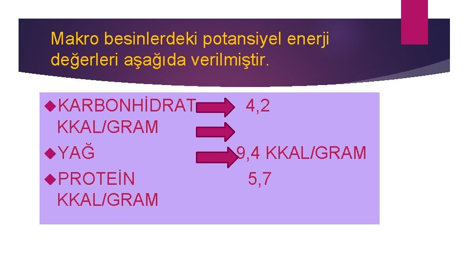 Makro besinlerdeki potansiyel enerji değerleri aşağıda verilmiştir. KARBONHİDRAT KKAL/GRAM YAĞ PROTEİN KKAL/GRAM 4, 2