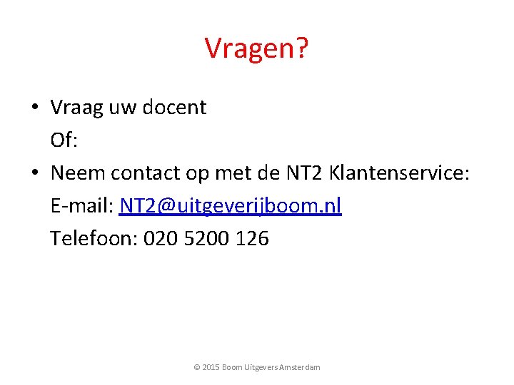 Vragen? • Vraag uw docent Of: • Neem contact op met de NT 2