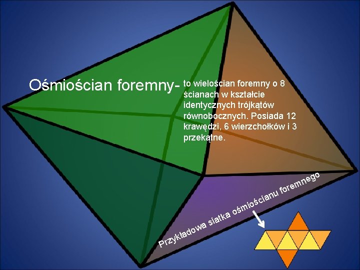 wielościan foremny o 8 Ośmiościan foremny- tościanach w kształcie identycznych trójkątów równobocznych. Posiada 12
