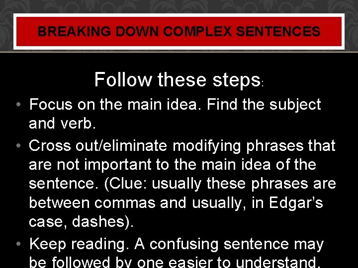 BREAKING DOWN COMPLEX SENTENCES Follow these steps: • Focus on the main idea. Find