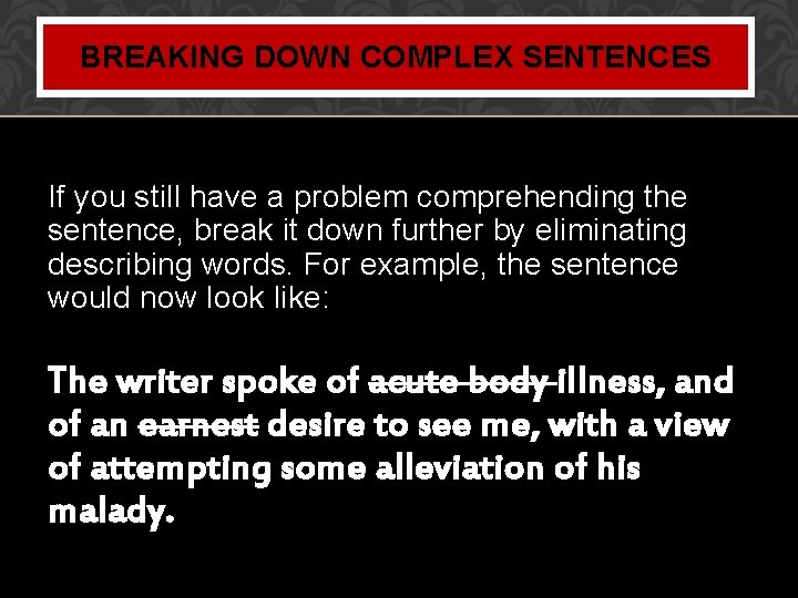 BREAKING DOWN COMPLEX SENTENCES If you still have a problem comprehending the sentence, break