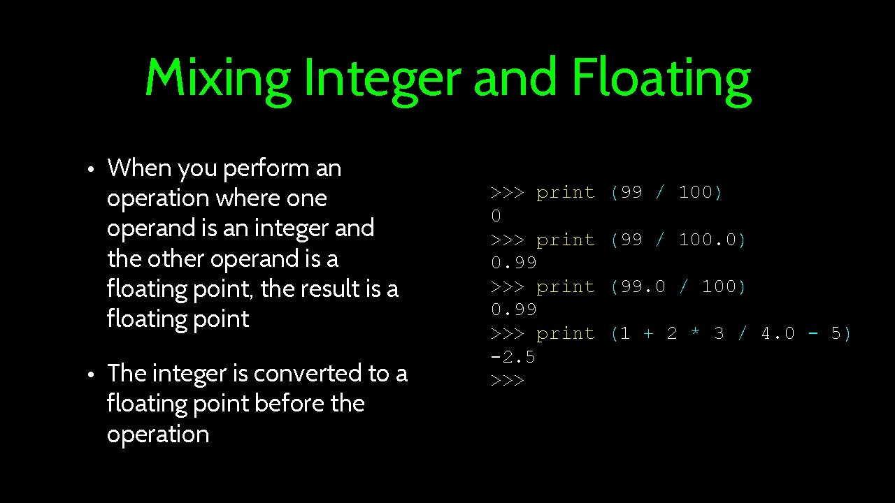 Mixing Integer and Floating • When you perform an operation where one operand is