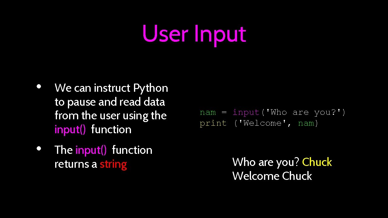 User Input • • We can instruct Python to pause and read data from User Input • • We can instruct Python to pause and read data from