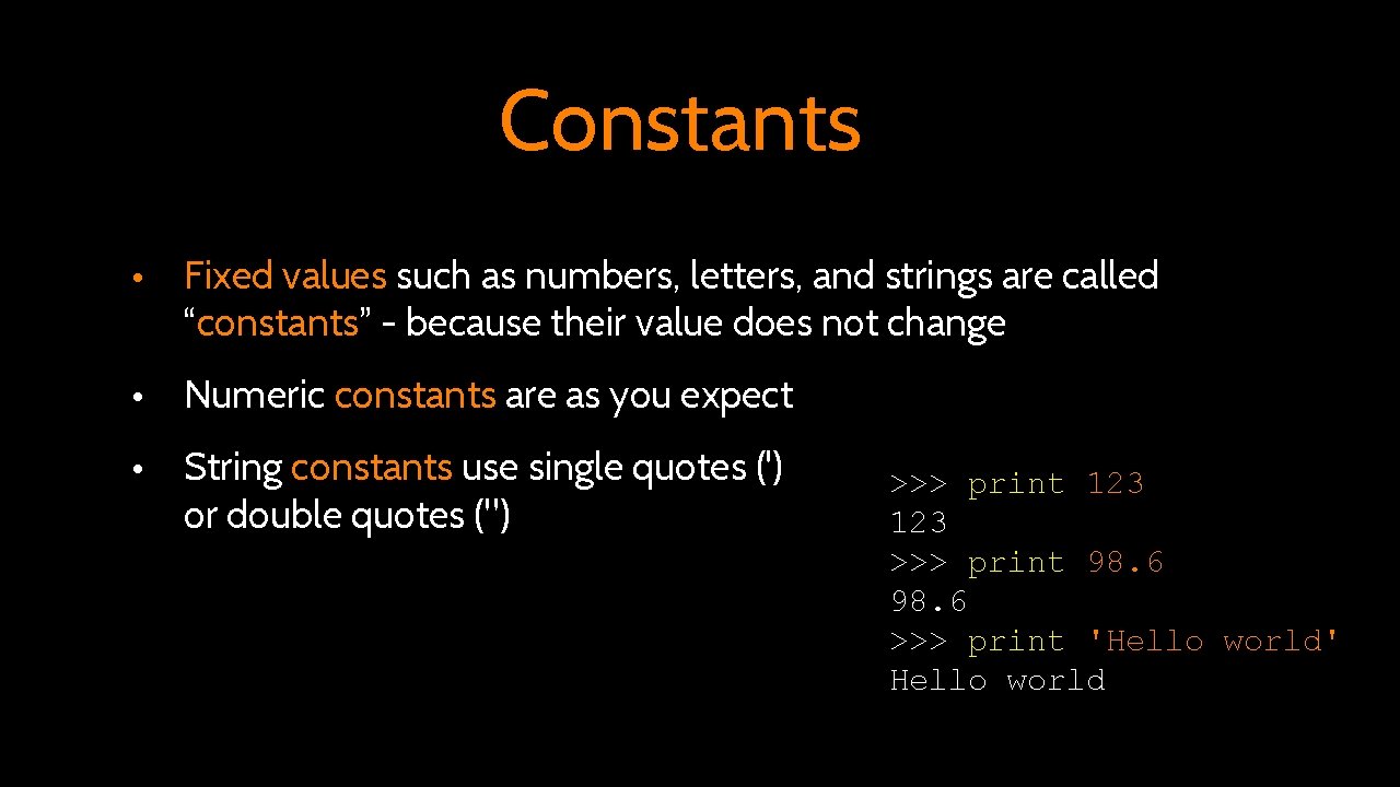 Constants • Fixed values such as numbers, letters, and strings are called “constants” -