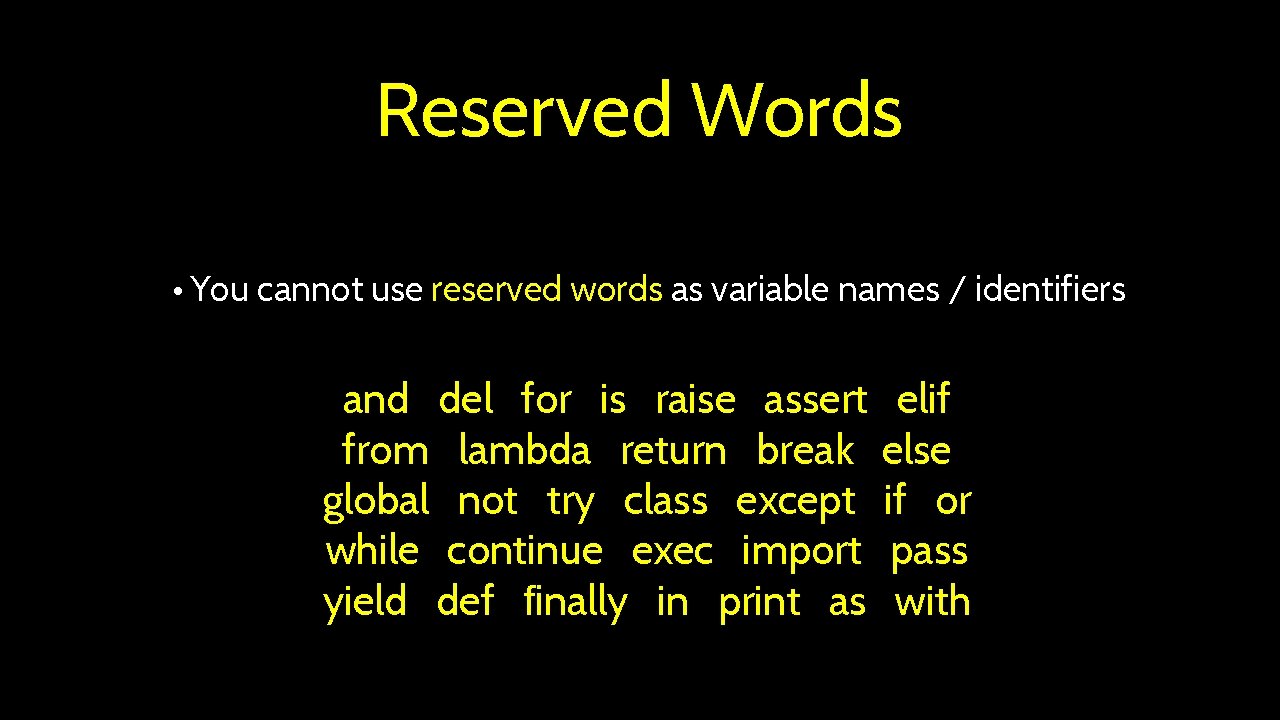 Reserved Words • You cannot use reserved words as variable names / identifiers and