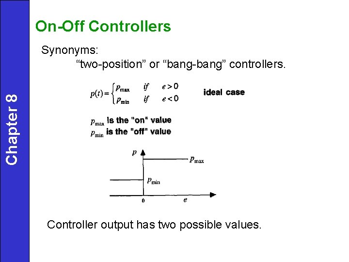 On-Off Controllers Chapter 8 Synonyms: “two-position” or “bang-bang” controllers. Controller output has two possible
