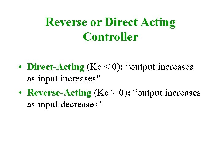 Reverse or Direct Acting Controller • Direct-Acting (Kc < 0): “output increases as input