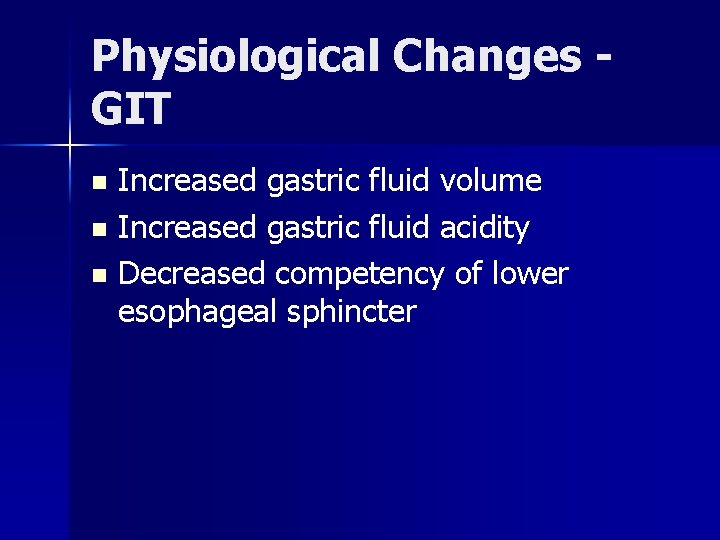 Physiological Changes GIT Increased gastric fluid volume n Increased gastric fluid acidity n Decreased