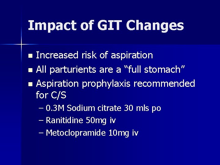 Impact of GIT Changes Increased risk of aspiration n All parturients are a “full