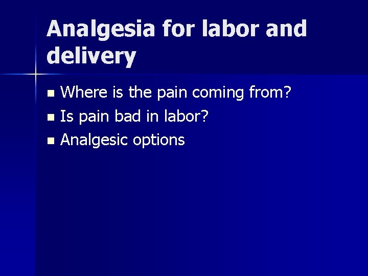 Analgesia for labor and delivery Where is the pain coming from? n Is pain