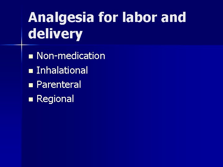 Analgesia for labor and delivery Non-medication n Inhalational n Parenteral n Regional n 