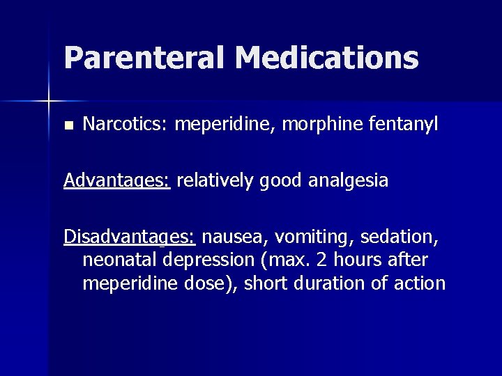 Parenteral Medications n Narcotics: meperidine, morphine fentanyl Advantages: relatively good analgesia Disadvantages: nausea, vomiting,