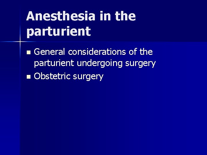 Anesthesia in the parturient General considerations of the parturient undergoing surgery n Obstetric surgery