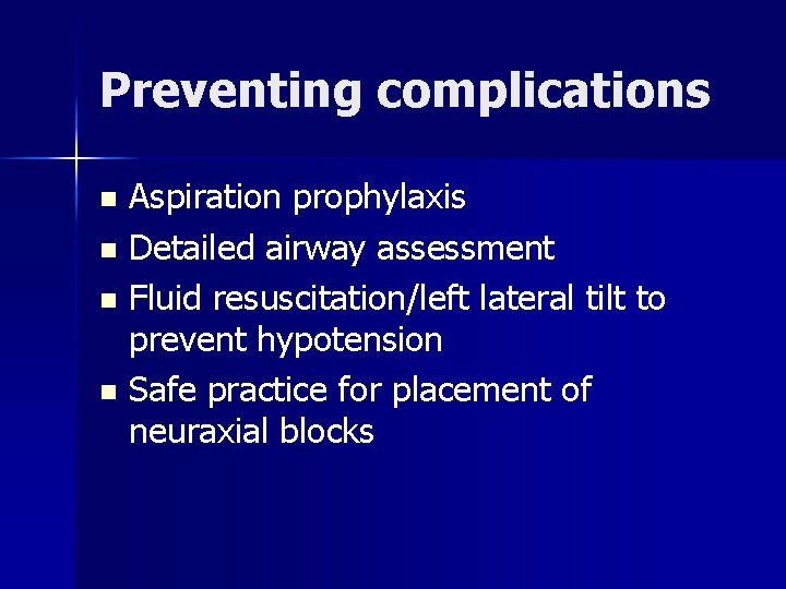 Preventing complications Aspiration prophylaxis n Detailed airway assessment n Fluid resuscitation/left lateral tilt to