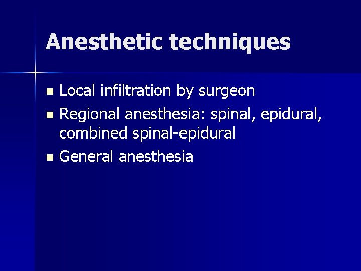 Anesthetic techniques Local infiltration by surgeon n Regional anesthesia: spinal, epidural, combined spinal-epidural n