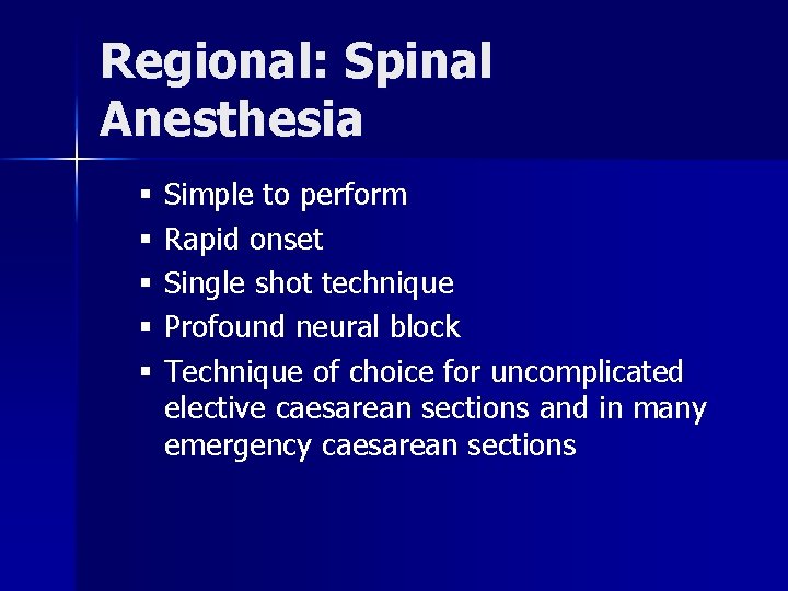 Regional: Spinal Anesthesia § Simple to perform § Rapid onset § Single shot technique