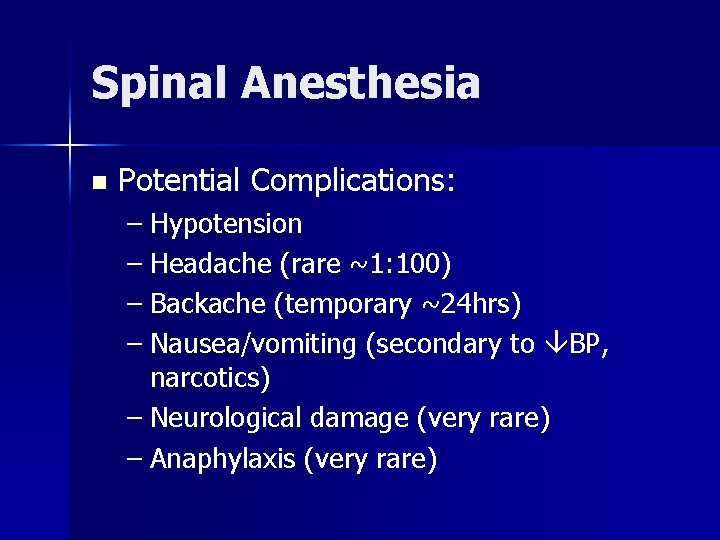 Spinal Anesthesia n Potential Complications: – Hypotension – Headache (rare ~1: 100) – Backache