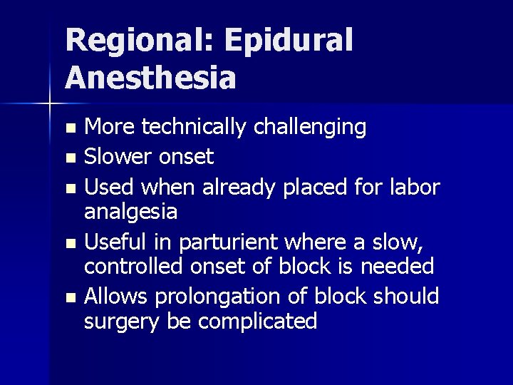 Regional: Epidural Anesthesia More technically challenging n Slower onset n Used when already placed