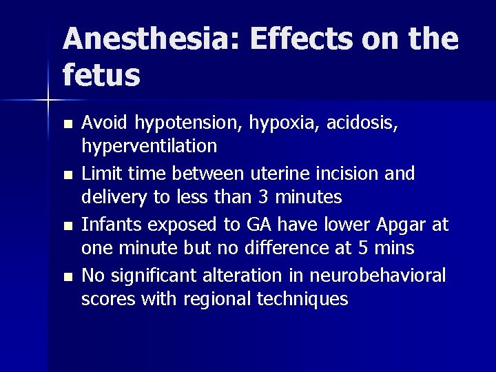 Anesthesia: Effects on the fetus n n Avoid hypotension, hypoxia, acidosis, hyperventilation Limit time
