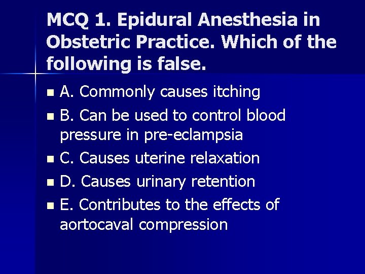 MCQ 1. Epidural Anesthesia in Obstetric Practice. Which of the following is false. A.