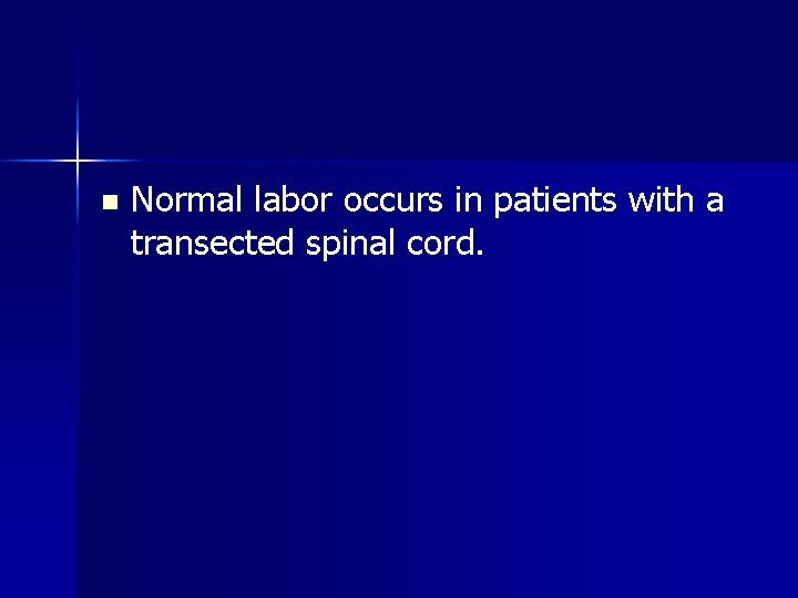 n Normal labor occurs in patients with a transected spinal cord. 