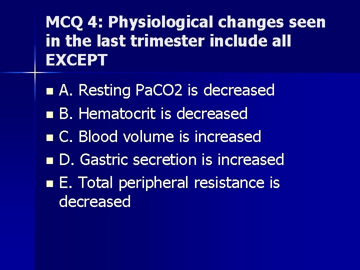 MCQ 4: Physiological changes seen in the last trimester include all EXCEPT A. Resting