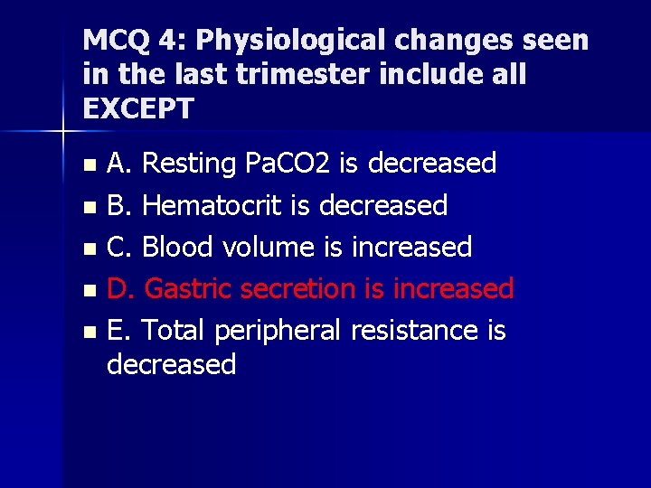MCQ 4: Physiological changes seen in the last trimester include all EXCEPT A. Resting