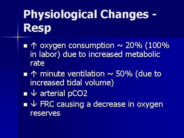 Physiological Changes Resp oxygen consumption ~ 20% (100% in labor) due to increased metabolic