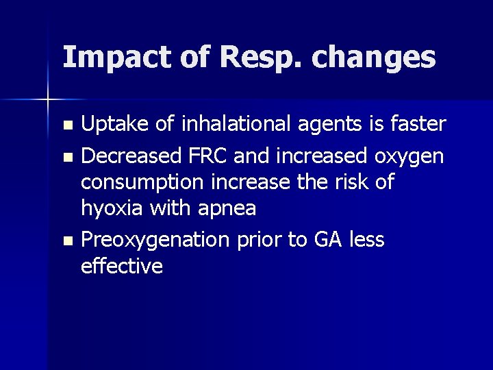 Impact of Resp. changes Uptake of inhalational agents is faster n Decreased FRC and