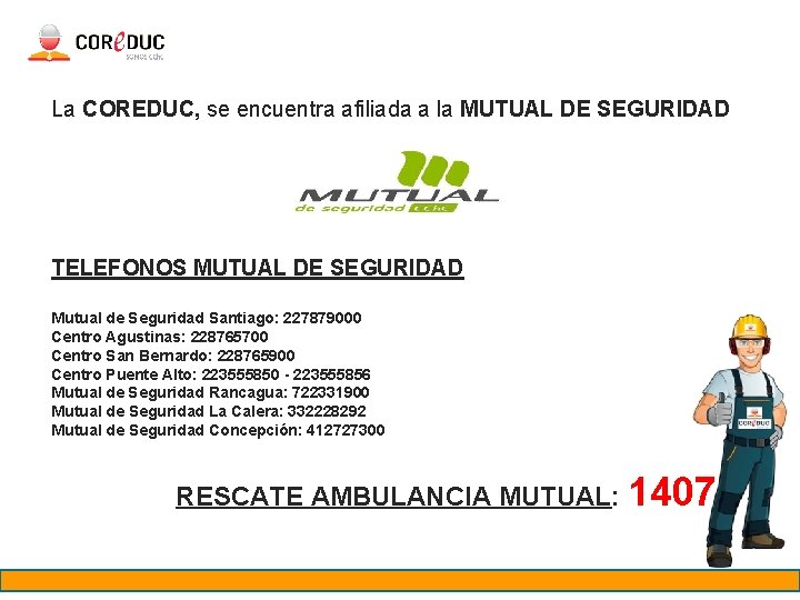 La COREDUC, se encuentra afiliada a la MUTUAL DE SEGURIDAD TELEFONOS MUTUAL DE SEGURIDAD