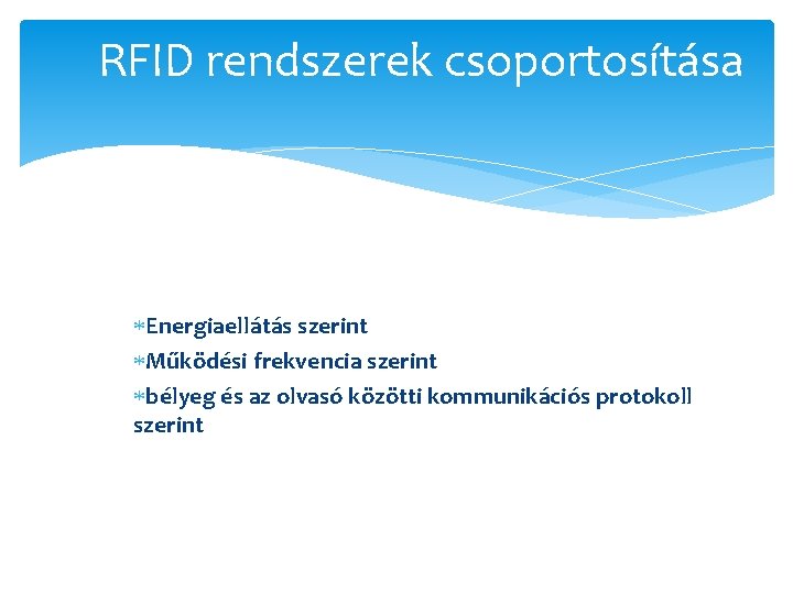 RFID rendszerek csoportosítása Energiaellátás szerint Működési frekvencia szerint bélyeg és az olvasó közötti kommunikációs