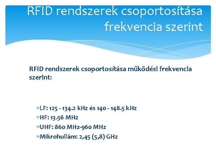 RFID rendszerek csoportosítása frekvencia szerint RFID rendszerek csoportosítása működési frekvencia szerint: LF: 125 -