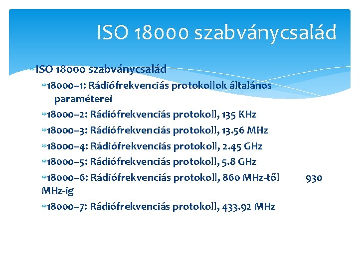 ISO 18000 szabványcsalád 18000– 1: Rádiófrekvenciás protokollok általános paraméterei 18000– 2: Rádiófrekvenciás protokoll, 135