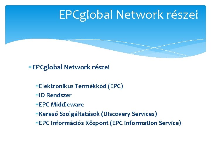 EPCglobal Network részei Elektronikus Termékkód (EPC) ID Rendszer EPC Middleware Kereső Szolgáltatások (Discovery Services)