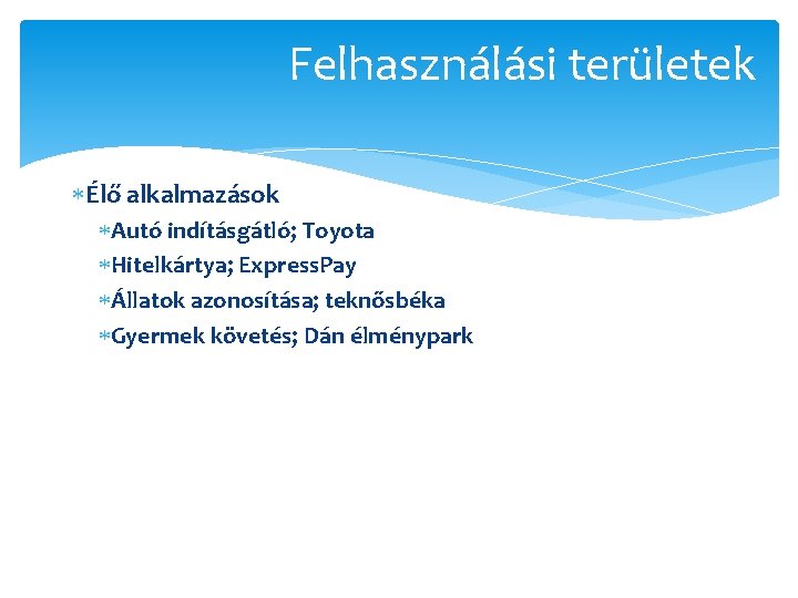 Felhasználási területek Élő alkalmazások Autó indításgátló; Toyota Hitelkártya; Express. Pay Állatok azonosítása; teknősbéka Gyermek