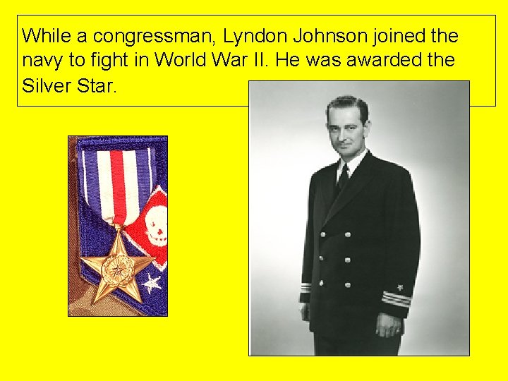 While a congressman, Lyndon Johnson joined the navy to fight in World War II.