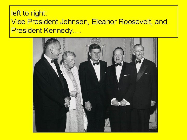 left to right: Vice President Johnson, Eleanor Roosevelt, and President Kennedy…. 