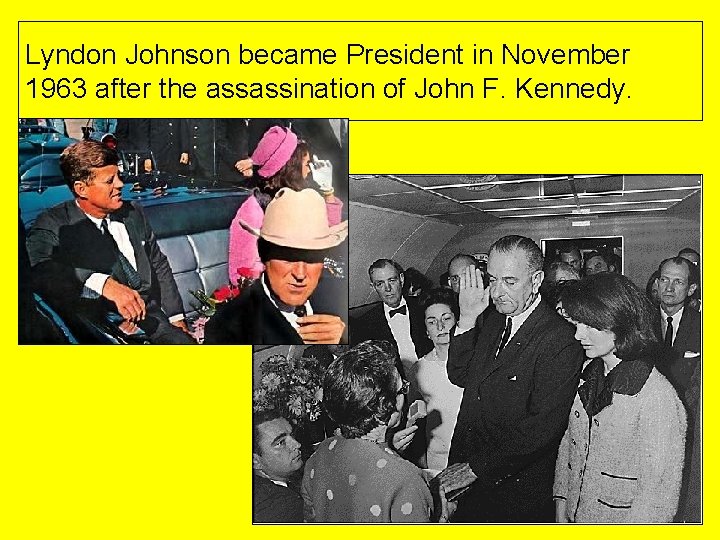 Lyndon Johnson became President in November 1963 after the assassination of John F. Kennedy.