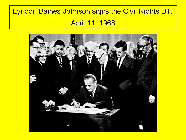 Lyndon Baines Johnson signs the Civil Rights Bill, April 11, 1968 