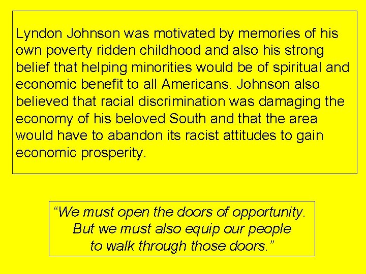 Lyndon Johnson was motivated by memories of his own poverty ridden childhood and also