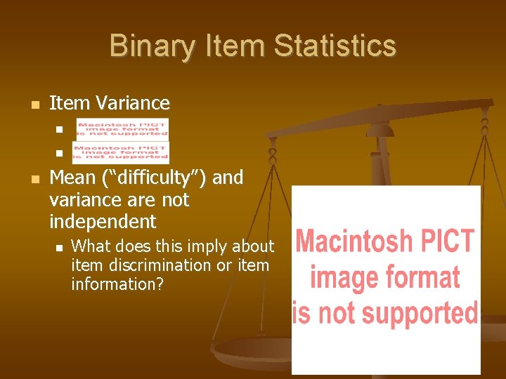 Binary Item Statistics Item Variance Mean (“difficulty”) and variance are not independent What does