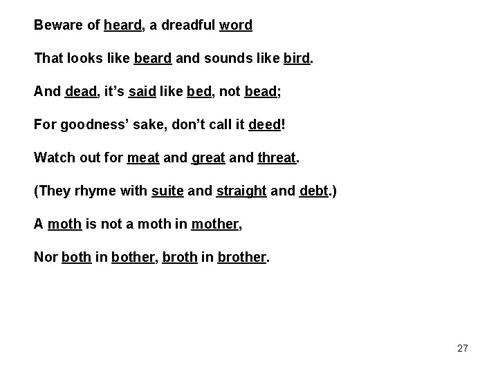 Beware of heard, a dreadful word That looks like beard and sounds like bird.