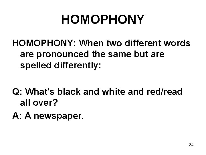 HOMOPHONY: When two different words are pronounced the same but are spelled differently: Q: