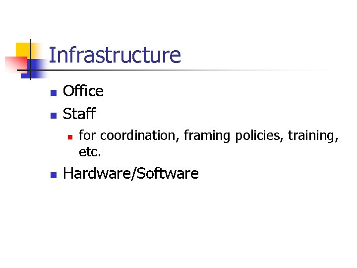 Infrastructure n n Office Staff n n for coordination, framing policies, training, etc. Hardware/Software