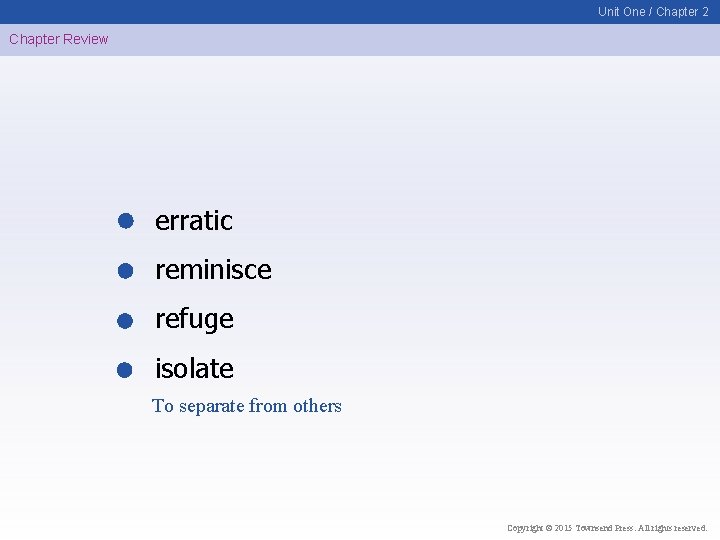 Unit One / Chapter 2 Chapter Review erratic reminisce refuge isolate To separate from